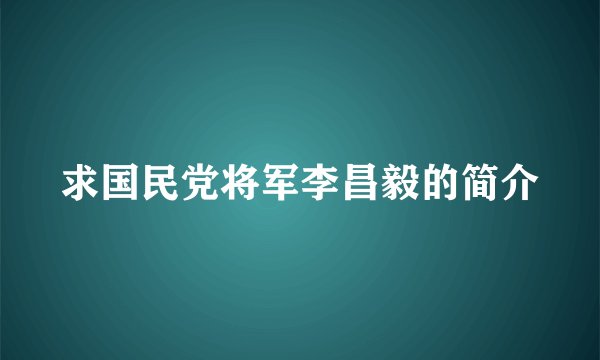求国民党将军李昌毅的简介