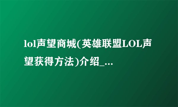 lol声望商城(英雄联盟LOL声望获得方法)介绍_lol声望商城(英雄联盟LOL声望获得方法)是什么