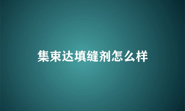集束达填缝剂怎么样