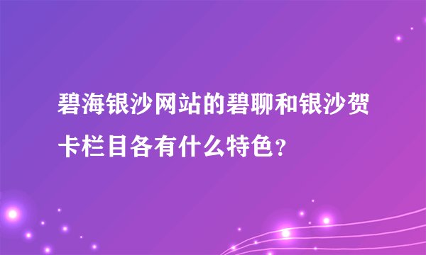 碧海银沙网站的碧聊和银沙贺卡栏目各有什么特色?