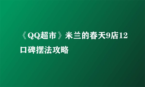 《QQ超市》米兰的春天9店12口碑摆法攻略