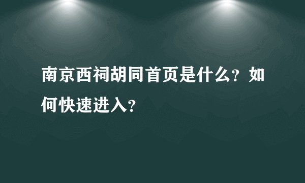南京西祠胡同首页是什么？如何快速进入？