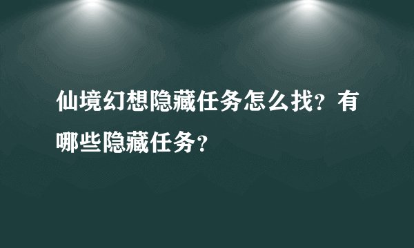 仙境幻想隐藏任务怎么找？有哪些隐藏任务？