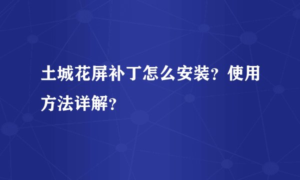 土城花屏补丁怎么安装？使用方法详解？