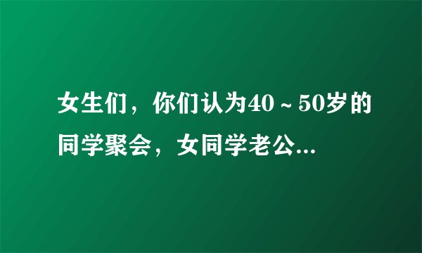 女生们，你们认为40～50岁的同学聚会，女同学老公现场杀人现象很可怕吗？