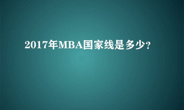 2017年MBA国家线是多少？