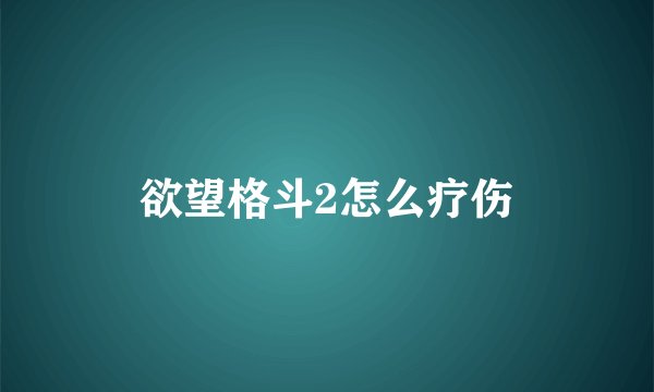 欲望格斗2怎么疗伤