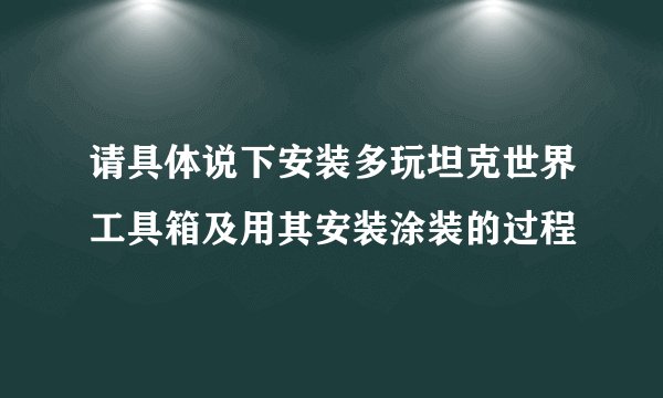 请具体说下安装多玩坦克世界工具箱及用其安装涂装的过程