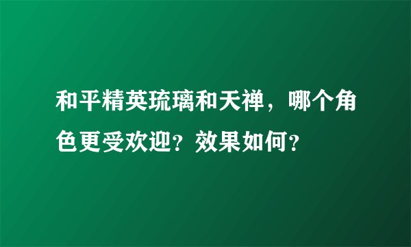 和平精英琉璃和天禅，哪个角色更受欢迎？效果如何？