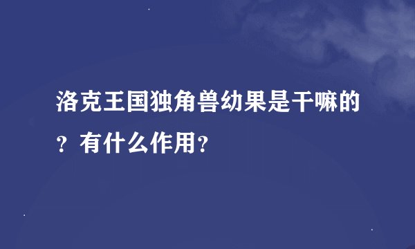 洛克王国独角兽幼果是干嘛的？有什么作用？
