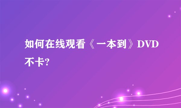 如何在线观看《一本到》DVD不卡?
