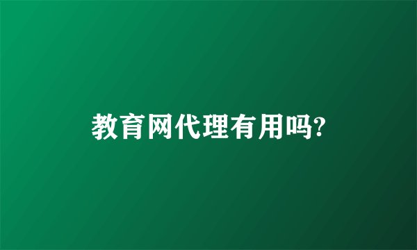教育网代理有用吗?