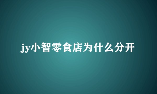 jy小智零食店为什么分开