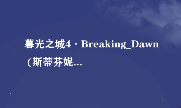 暮光之城4·Breaking_Dawn (斯蒂芬妮·梅尔) (Z-Library).epub最新章节/全集txt免费下载
