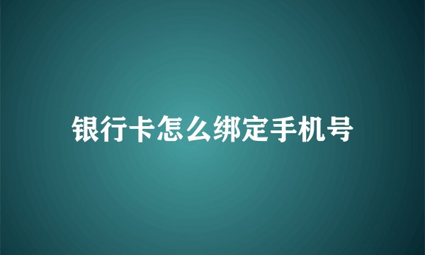 银行卡怎么绑定手机号