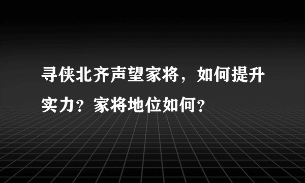 寻侠北齐声望家将，如何提升实力？家将地位如何？