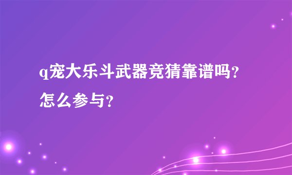q宠大乐斗武器竞猜靠谱吗？怎么参与？