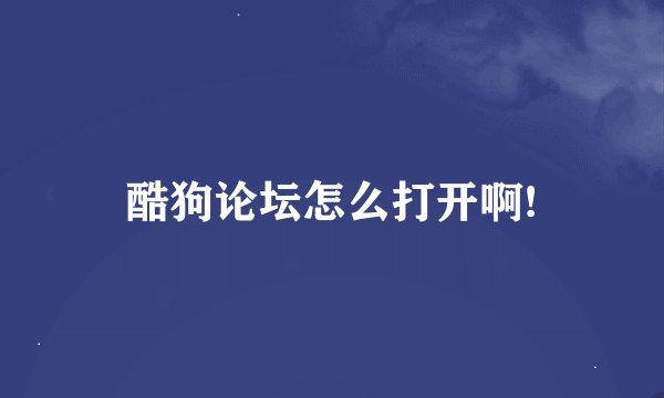 酷狗论坛怎么打开啊!