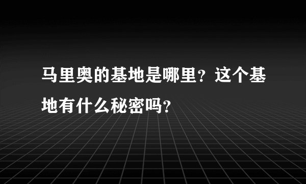 马里奥的基地是哪里？这个基地有什么秘密吗？