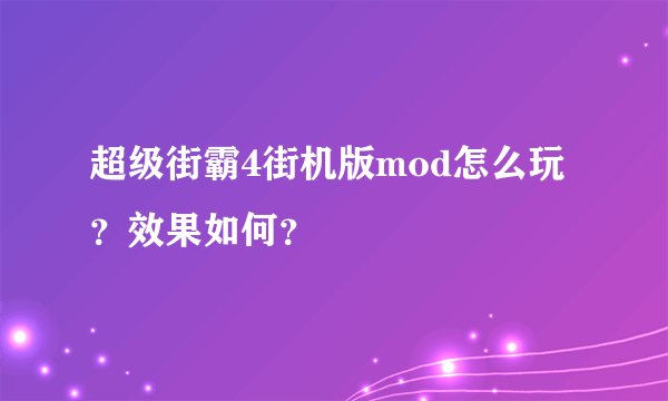 超级街霸4街机版mod怎么玩？效果如何？