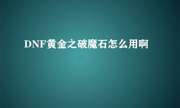 DNF黄金之破魔石怎么用啊
