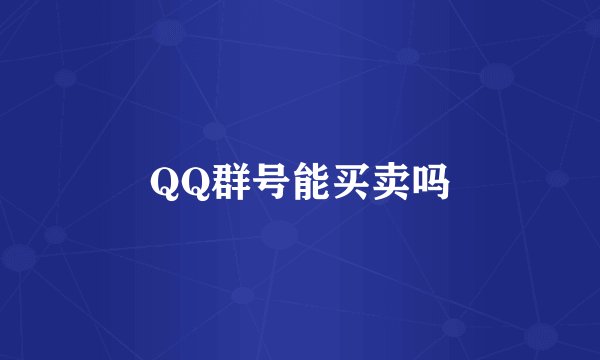QQ群号能买卖吗
