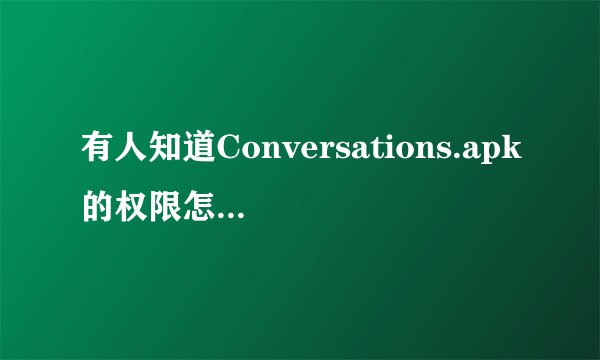 有人知道Conversations.apk的权限怎么设置么
