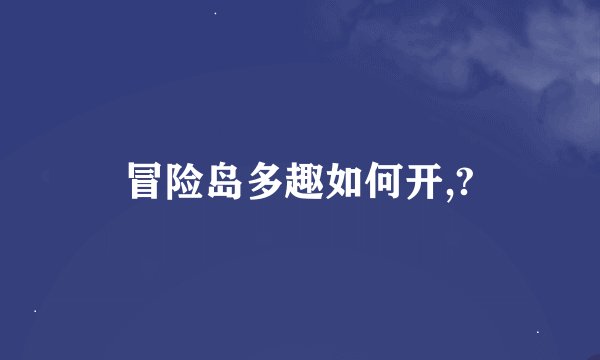 冒险岛多趣如何开,?