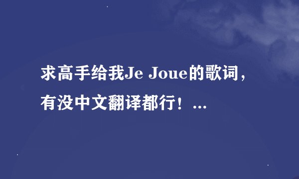 求高手给我Je Joue的歌词，有没中文翻译都行！这是首法语歌，曾经给电影《魔幻厨房》用来做插曲的