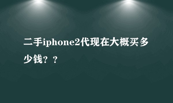 二手iphone2代现在大概买多少钱？？