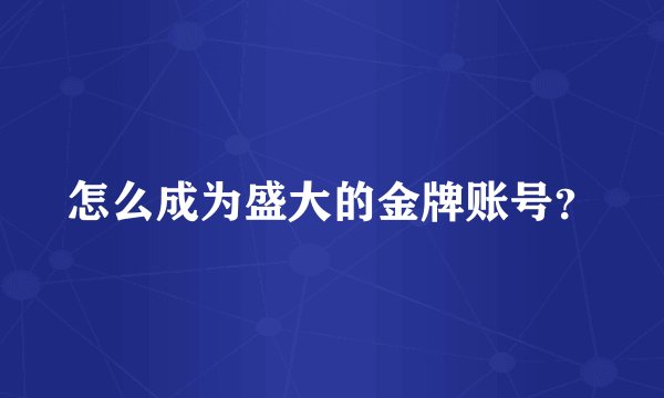 怎么成为盛大的金牌账号？