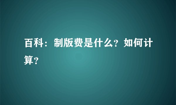百科：制版费是什么？如何计算？