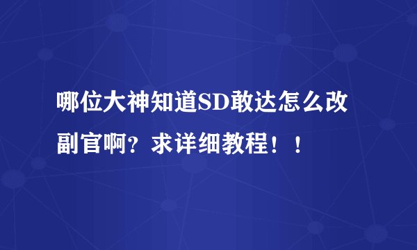 哪位大神知道SD敢达怎么改副官啊？求详细教程！！