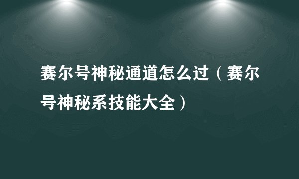 赛尔号神秘通道怎么过（赛尔号神秘系技能大全）