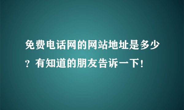 免费电话网的网站地址是多少？有知道的朋友告诉一下！
