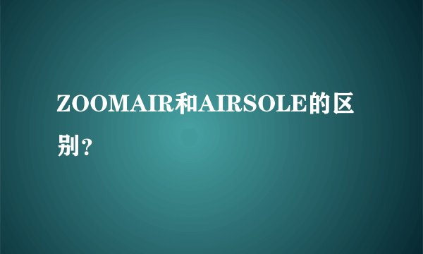ZOOMAIR和AIRSOLE的区别？