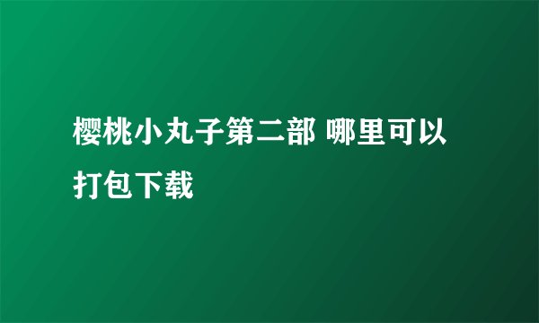 樱桃小丸子第二部 哪里可以打包下载