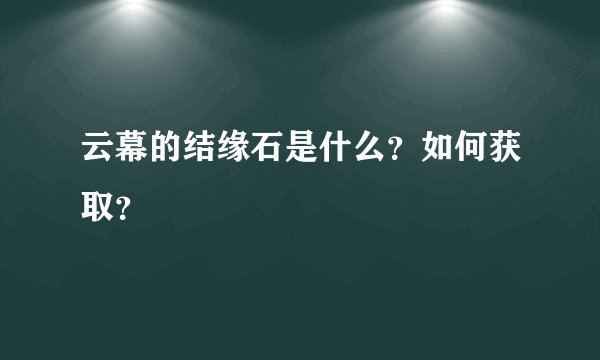 云幕的结缘石是什么？如何获取？