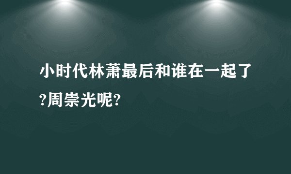 小时代林萧最后和谁在一起了?周崇光呢?