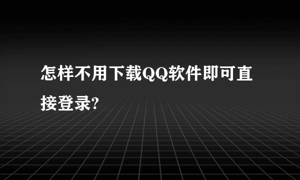 怎样不用下载QQ软件即可直接登录?