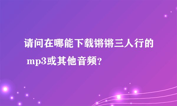 请问在哪能下载锵锵三人行的 mp3或其他音频？