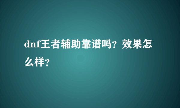 dnf王者辅助靠谱吗？效果怎么样？