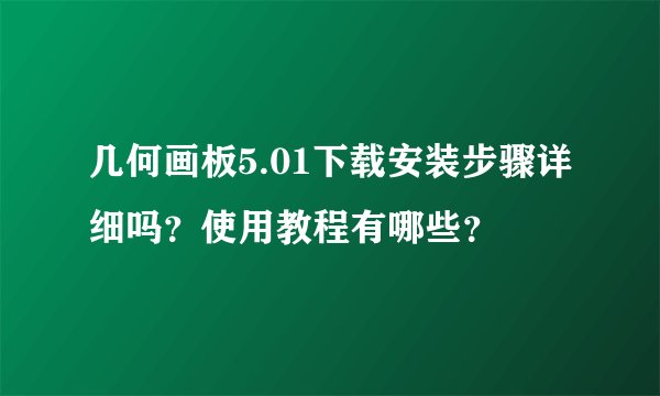 几何画板5.01下载安装步骤详细吗？使用教程有哪些？