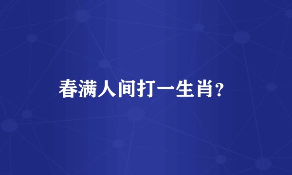 春满人间打一生肖？
