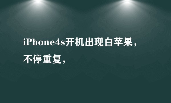 iPhone4s开机出现白苹果，不停重复，
