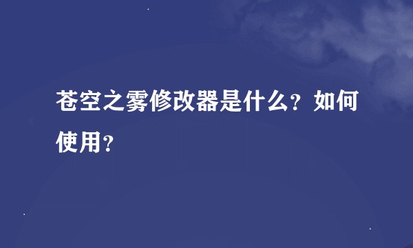 苍空之雾修改器是什么？如何使用？