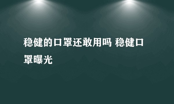 稳健的口罩还敢用吗 稳健口罩曝光