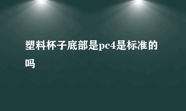 塑料杯子底部是pc4是标准的吗