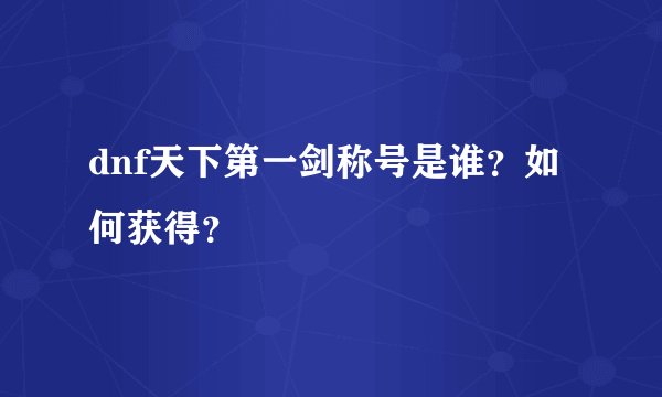 dnf天下第一剑称号是谁？如何获得？