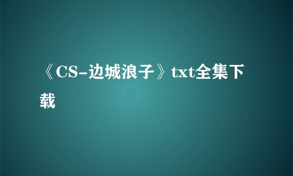 《CS-边城浪子》txt全集下载